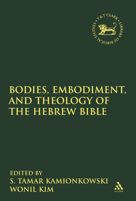 Bodies, Embodiment, And Theology Of The Hebrew Bible (The Library Of Hebrew Bible/Old Testament Studies)