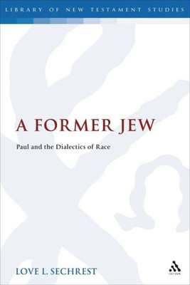 A Former Jew: Paul And The Dialectics Of Race (The Library Of New Testament Studies)