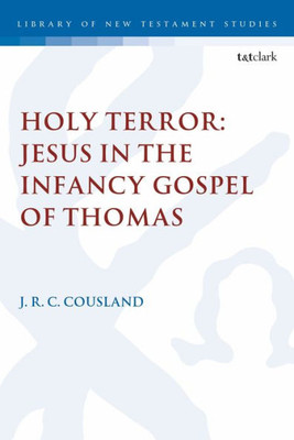 Holy Terror: Jesus In The Infancy Gospel Of Thomas (The Library Of New Testament Studies)