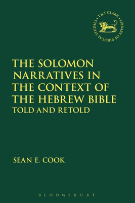 The Solomon Narratives In The Context Of The Hebrew Bible: Told And Retold (The Library Of Hebrew Bible/Old Testament Studies)