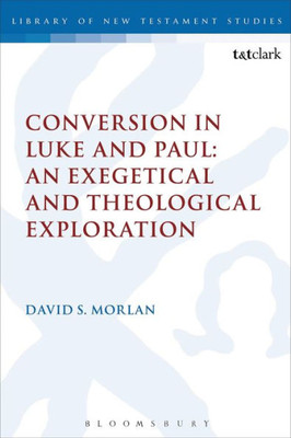 Conversion In Luke And Paul: An Exegetical And Theological Exploration (The Library Of New Testament Studies)