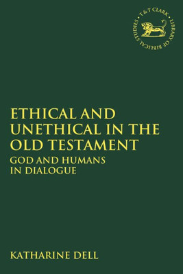 Ethical And Unethical In The Old Testament: God And Humans In Dialogue (The Library Of Hebrew Bible/Old Testament Studies)