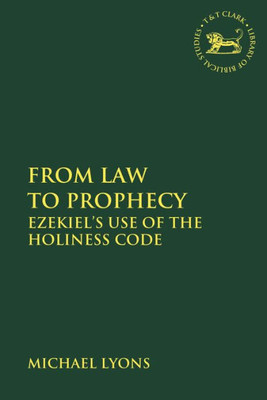 From Law To Prophecy: Ezekiel'S Use Of The Holiness Code (The Library Of Hebrew Bible/Old Testament Studies)