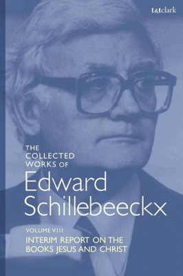 The Collected Works Of Edward Schillebeeckx Volume 8: Interim Report On The Books "Jesus" And "Christ" (Edward Schillebeeckx Collected Works)