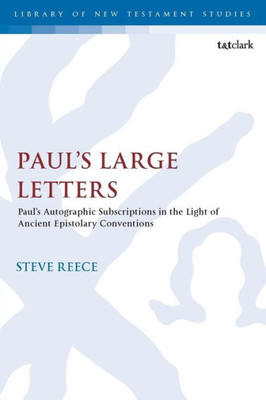 Paul'S Large Letters: Paul'S Autographic Subscription In The Light Of Ancient Epistolary Conventions (The Library Of New Testament Studies)