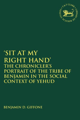 'Sit At My Right Hand': The Chronicler'S Portrait Of The Tribe Of Benjamin In The Social Context Of Yehud (The Library Of Hebrew Bible/Old Testament Studies)