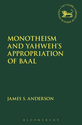 Monotheism And Yahweh'S Appropriation Of Baal (The Library Of Hebrew Bible/Old Testament Studies)