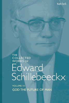 The Collected Works Of Edward Schillebeeckx Volume 3: God The Future Of Man (Edward Schillebeeckx Collected Works)