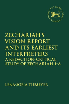 Zechariahæs Vision Report And Its Earliest Interpreters: A Redaction-Critical Study Of Zechariah 1-8 (The Library Of Hebrew Bible/Old Testament Studies)