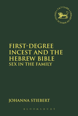 First-Degree Incest And The Hebrew Bible: Sex In The Family (The Library Of Hebrew Bible/Old Testament Studies)