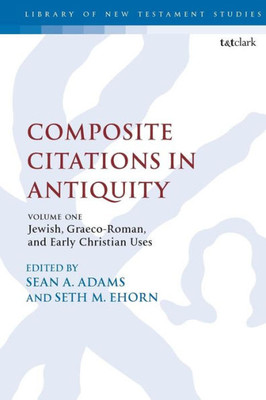 Composite Citations In Antiquity: Volume One: Jewish, Graeco-Roman, And Early Christian Uses (The Library Of New Testament Studies)