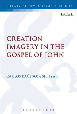Creation Imagery In The Gospel Of John (The Library Of New Testament Studies)