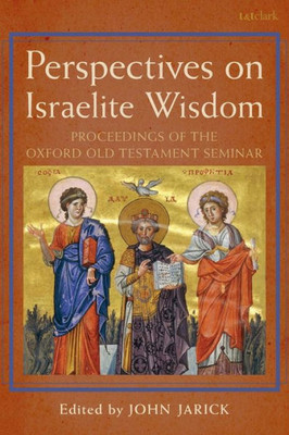 Perspectives On Israelite Wisdom: Proceedings Of The Oxford Old Testament Seminar (The Library Of Hebrew Bible/Old Testament Studies)
