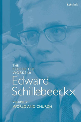 The Collected Works Of Edward Schillebeeckx Volume 4: World And Church (Edward Schillebeeckx Collected Works)