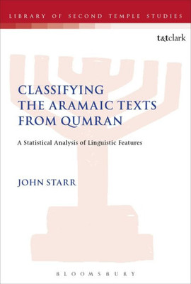 Classifying The Aramaic Texts From Qumran: A Statistical Analysis Of Linguistic Features (The Library Of Second Temple Studies)