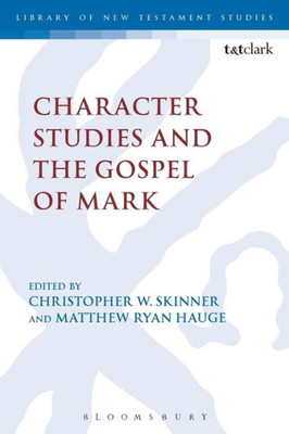 Character Studies And The Gospel Of Mark (Library Of New Testament Studies, 483)