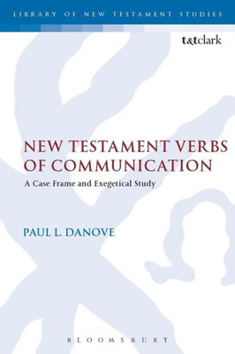 New Testament Verbs Of Communication: A Case Frame And Exegetical Study (The Library Of New Testament Studies, 520)