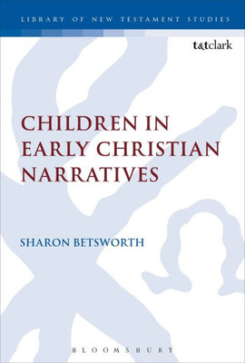 Children In Early Christian Narratives (The Library Of New Testament Studies, 521)