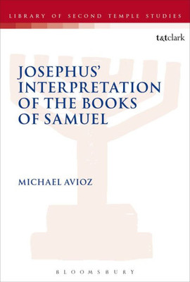 Josephus' Interpretation Of The Books Of Samuel (The Library Of Second Temple Studies, 86)