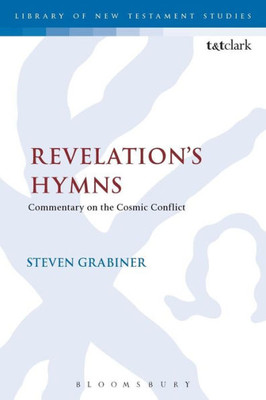 Revelation'S Hymns: Commentary On The Cosmic Conflict (The Library Of New Testament Studies, 511)