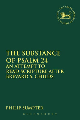 The Substance Of Psalm 24: An Attempt To Read Scripture After Brevard S. Childs (The Library Of Hebrew Bible/Old Testament Studies, 600)