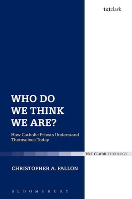 Who Do We Think We Are?: How Catholic Priests Understand Themselves Today (Ecclesiological Investigations)