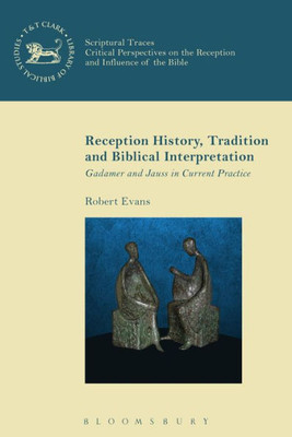 Reception History, Tradition And Biblical Interpretation: Gadamer And Jauss In Current Practice (The Library Of New Testament Studies)