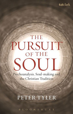 The Pursuit Of The Soul: Psychoanalysis, Soul-Making And The Christian Tradition