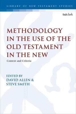 Methodology In The Use Of The Old Testament In The New: Context And Criteria (The Library Of New Testament Studies, 579)