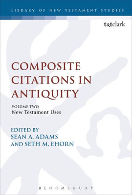 Composite Citations In Antiquity: Volume 2: New Testament Uses (The Library Of New Testament Studies, 593)