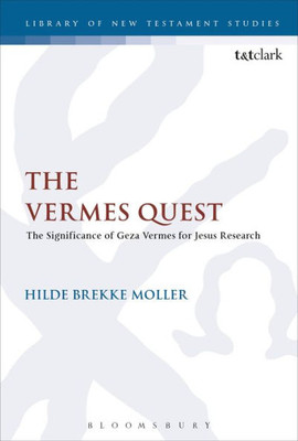 The Vermes Quest: The Significance Of Geza Vermes For Jesus Research (The Library Of New Testament Studies, 576)
