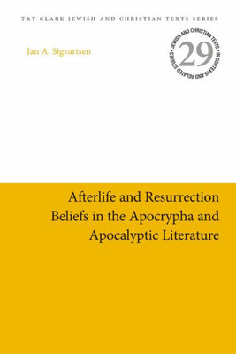 Afterlife And Resurrection Beliefs In The Apocrypha And Apocalyptic Literature (Jewish And Christian Texts, 29)