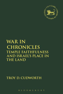 War In Chronicles: Temple Faithfulness And Israel'S Place In The Land (The Library Of Hebrew Bible/Old Testament Studies, 627)