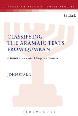 Classifying The Aramaic Texts From Qumran: A Statistical Analysis Of Linguistic Features (The Library Of Second Temple Studies)