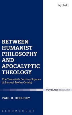 Between Humanist Philosophy And Apocalyptic Theology: The Twentieth Century Sojourn Of Samuel Stefan Osusky