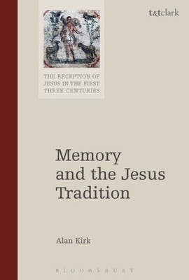 Memory And The Jesus Tradition (The Reception Of Jesus In The First Three Centuries, 2)