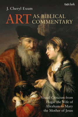 Art As Biblical Commentary: Visual Criticism From Hagar The Wife Of Abraham To Mary The Mother Of Jesus (The Library Of Hebrew Bible/Old Testament Studies, 676)