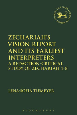 Zechariahæs Vision Report And Its Earliest Interpreters: A Redaction-Critical Study Of Zechariah 1-8 (The Library Of Hebrew Bible/Old Testament Studies, 626)