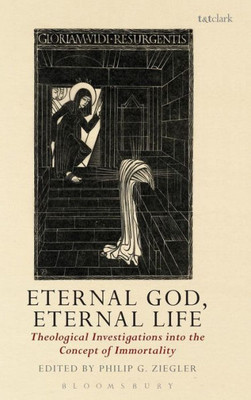 Eternal God, Eternal Life: Theological Investigations Into The Concept Of Immortality