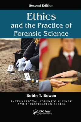 Ethics And The Practice Of Forensic Science (International Forensic Science And Investigation)