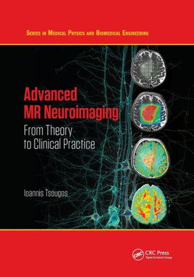 Advanced Mr Neuroimaging: From Theory To Clinical Practice (Series In Medical Physics And Biomedical Engineering)