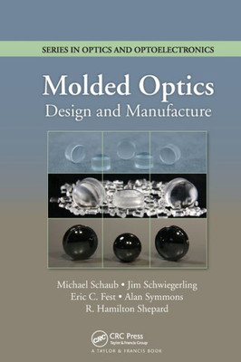 Molded Optics: Design And Manufacture (Series In Optics And Optoelectronics)
