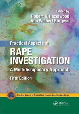 Practical Aspects Of Rape Investigation: A Multidisciplinary Approach (Practical Aspects Of Criminal And Forensic Investigations)