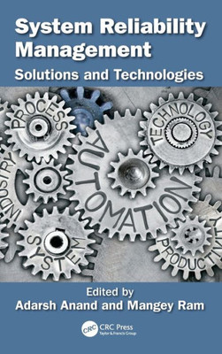 System Reliability Management: Solutions And Technologies (Advanced Research In Reliability And System Assurance Engineering)