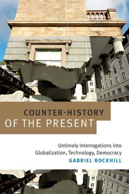 Counter-History Of The Present: Untimely Interrogations Into Globalization, Technology, Democracy