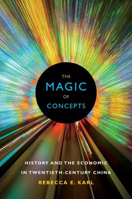 The Magic Of Concepts: History And The Economic In Twentieth-Century China
