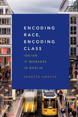 Encoding Race, Encoding Class: Indian It Workers In Berlin