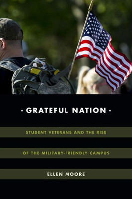 Grateful Nation: Student Veterans And The Rise Of The Military-Friendly Campus (Global Insecurities)