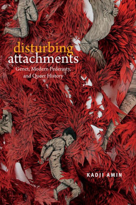 Disturbing Attachments: Genet, Modern Pederasty, And Queer History (Theory Q)