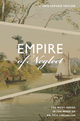 Empire Of Neglect: The West Indies In The Wake Of British Liberalism (Radical Am?ricas)